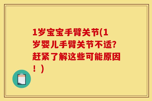 1岁宝宝手臂关节(1岁婴儿手臂关节不适？赶紧了解这些可能原因！)