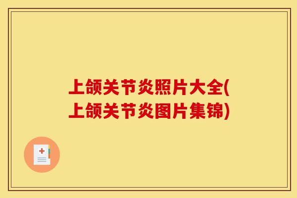 上颌关节炎照片大全(上颌关节炎图片集锦)