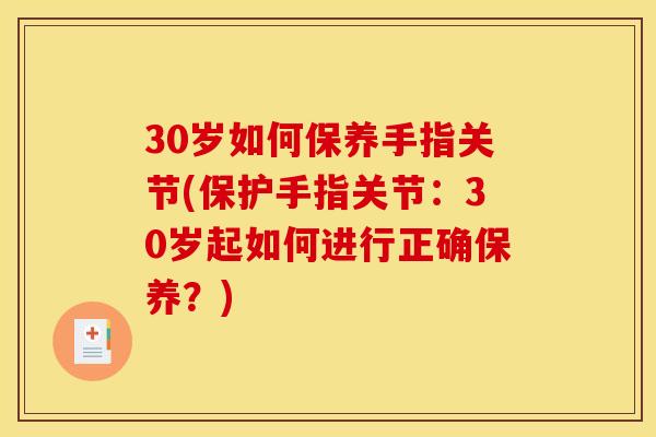 30岁如何保养手指关节(保护手指关节：30岁起如何进行正确保养？)