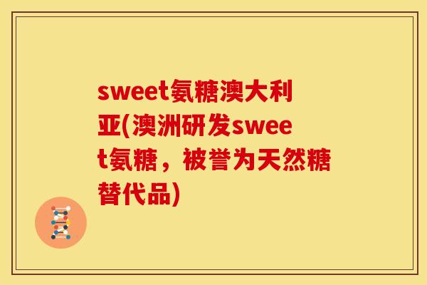 sweet氨糖澳大利亚(澳洲研发sweet氨糖，被誉为天然糖替代品)