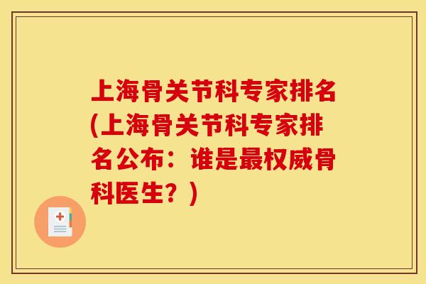 上海骨关节科专家排名(上海骨关节科专家排名公布：谁是最权威骨科医生？)