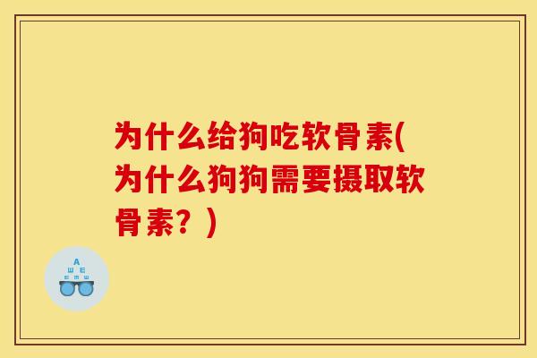 为什么给狗吃软骨素(为什么狗狗需要摄取软骨素？)-第1张图片-关节骑士
