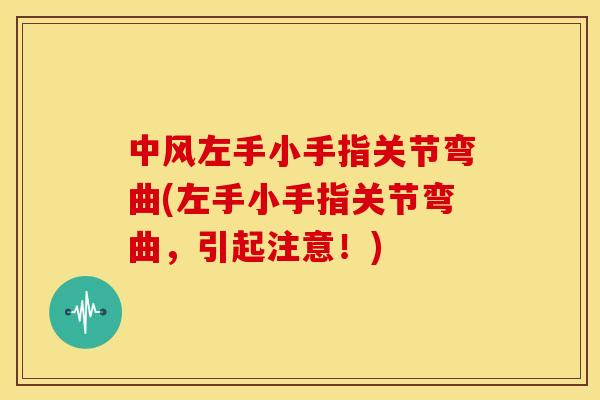 中风左手小手指关节弯曲(左手小手指关节弯曲，引起注意！)