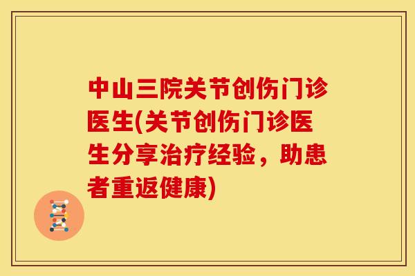 中山三院关节创伤门诊医生(关节创伤门诊医生分享治疗经验，助患者重返健康)