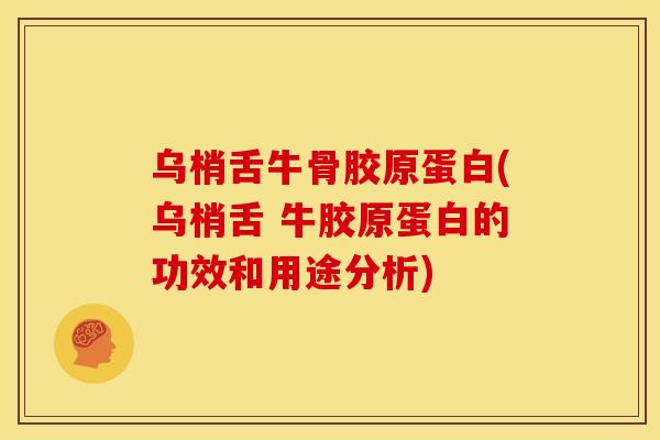 乌梢舌牛骨胶原蛋白(乌梢舌 牛胶原蛋白的功效和用途分析)