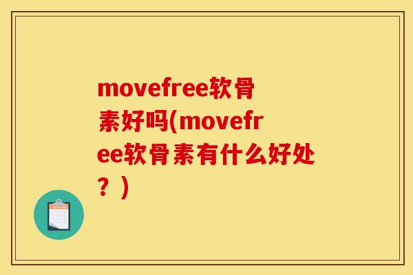 movefree软骨素好吗(movefree软骨素有什么好处？)