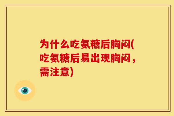 为什么吃氨糖后胸闷(吃氨糖后易出现胸闷，需注意)