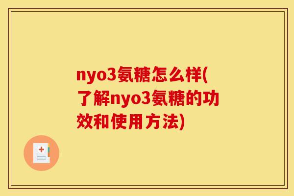 nyo3氨糖怎么样(了解nyo3氨糖的功效和使用方法)