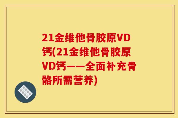 21金维他骨胶原VD钙(21金维他骨胶原VD钙——全面补充骨骼所需营养)