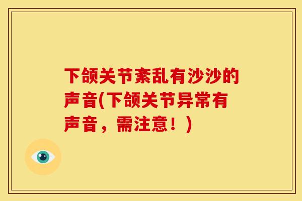 下颌关节紊乱有沙沙的声音(下颌关节异常有声音，需注意！)