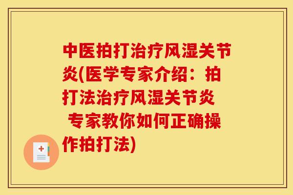 中医拍打治疗风湿关节炎(医学专家介绍：拍打法治疗风湿关节炎  专家教你如何正确操作拍打法)