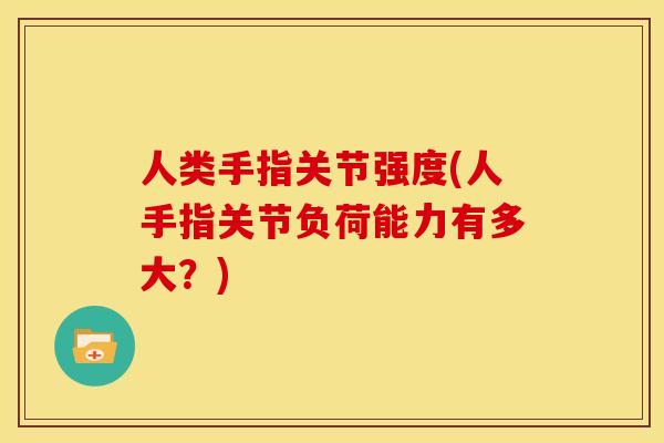 人类手指关节强度(人手指关节负荷能力有多大？)