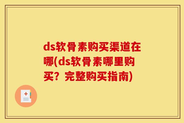 ds软骨素购买渠道在哪(ds软骨素哪里购买？完整购买指南)