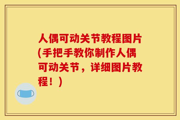 人偶可动关节教程图片(手把手教你制作人偶可动关节，详细图片教程！)