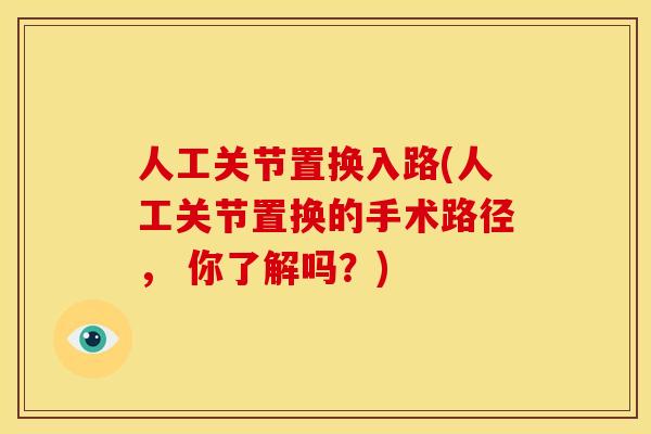 人工关节置换入路(人工关节置换的手术路径， 你了解吗？)