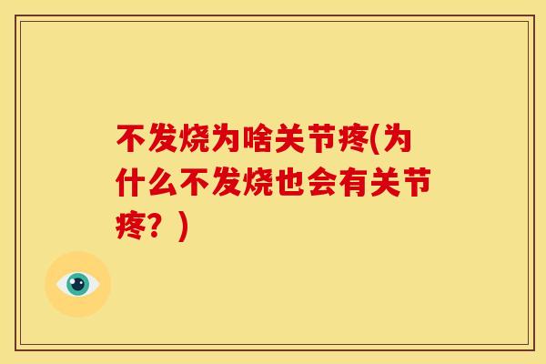 不发烧为啥关节疼(为什么不发烧也会有关节疼？)