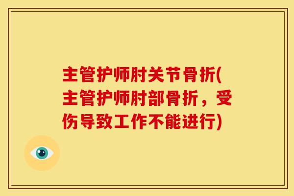主管护师肘关节骨折(主管护师肘部骨折，受伤导致工作不能进行)
