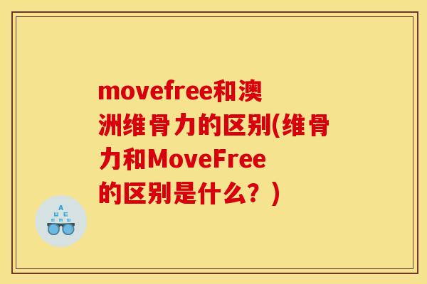 movefree和澳洲维骨力的区别(维骨力和MoveFree的区别是什么？)