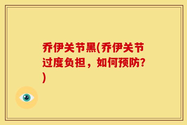 乔伊关节黑(乔伊关节过度负担，如何预防？)