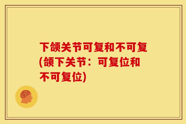 下颌关节可复和不可复(颌下关节：可复位和不可复位)