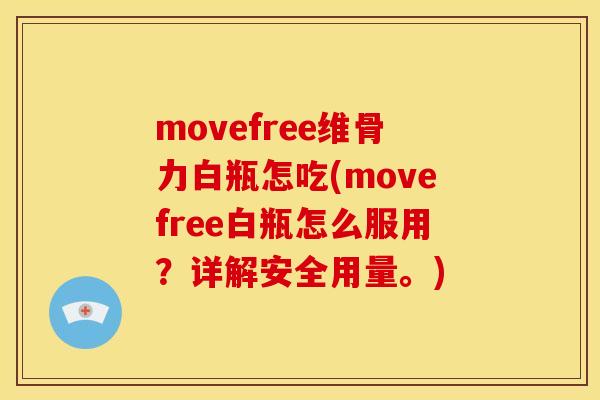 movefree维骨力白瓶怎吃(movefree白瓶怎么服用？详解安全用量。)