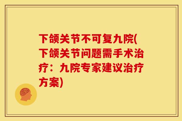 下颌关节不可复九院(下颌关节问题需手术治疗：九院专家建议治疗方案)