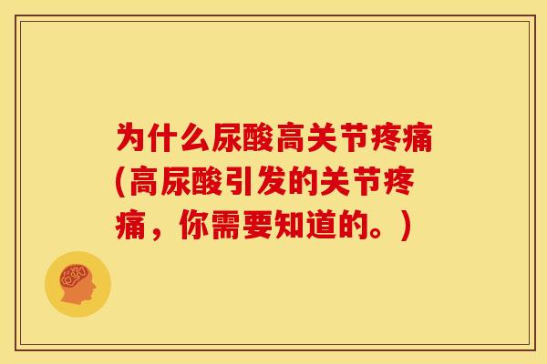为什么尿酸高关节疼痛(高尿酸引发的关节疼痛，你需要知道的。)