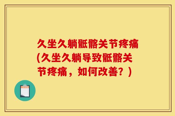 久坐久躺骶髂关节疼痛(久坐久躺导致骶髂关节疼痛，如何改善？)