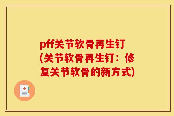 pff关节软骨再生钉(关节软骨再生钉：修复关节软骨的新方式)