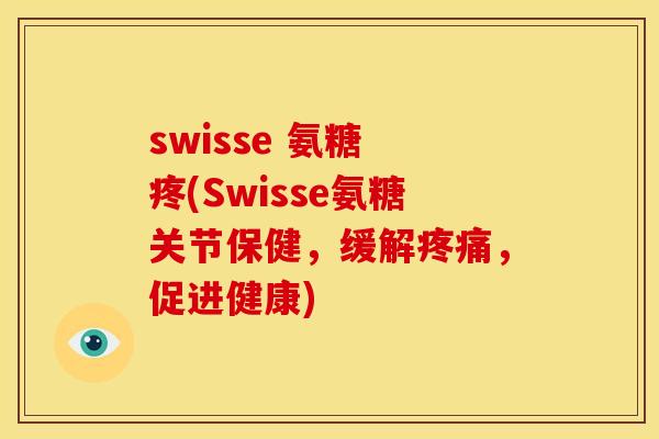 swisse 氨糖 疼(Swisse氨糖关节保健，缓解疼痛，促进健康)