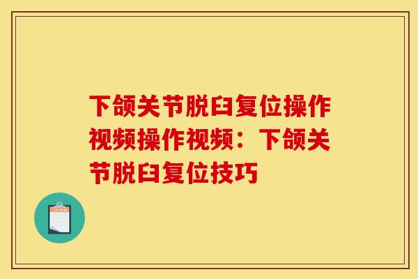 下颌关节脱臼复位操作视频操作视频：下颌关节脱臼复位技巧