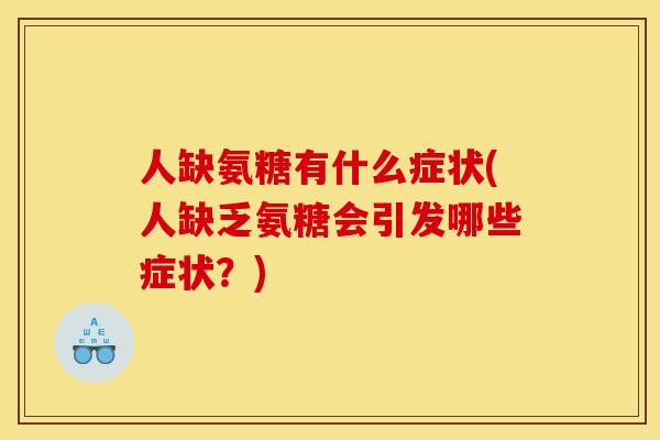 人缺氨糖有什么症状(人缺乏氨糖会引发哪些症状？)