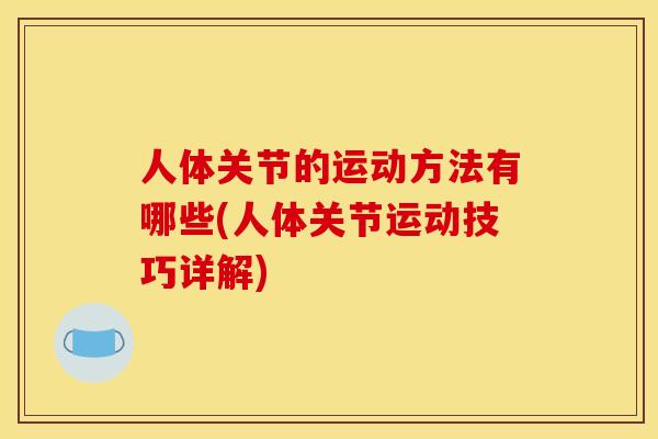 人体关节的运动方法有哪些(人体关节运动技巧详解)-第1张图片-关节骑士 人体关节的运动方法有哪些(人体关节运动技巧详解)-第1张图片-关节骑士