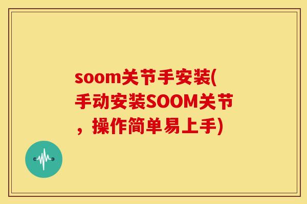 soom关节手安装(手动安装SOOM关节，操作简单易上手)