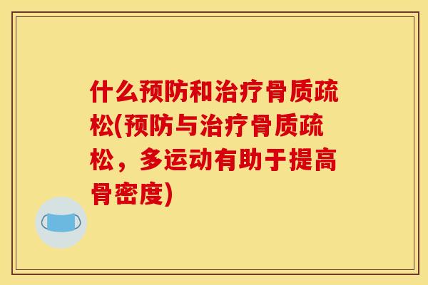 什么预防和治疗骨质疏松(预防与治疗骨质疏松，多运动有助于提高骨密度)