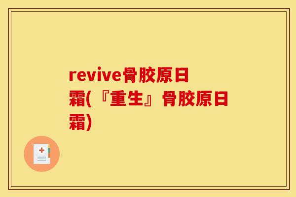 revive骨胶原日霜(『重生』骨胶原日霜)