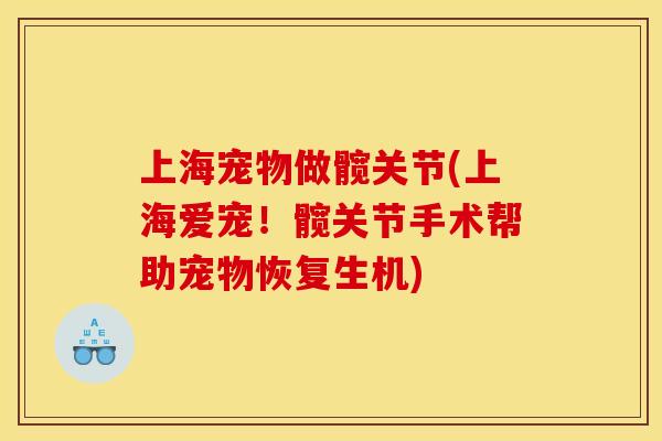 上海宠物做髋关节(上海爱宠！髋关节手术帮助宠物恢复生机)