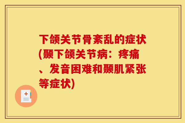 下颌关节骨紊乱的症状(颞下颌关节病：疼痛、发音困难和颞肌紧张等症状)