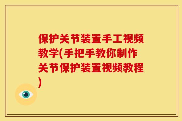 保护关节装置手工视频教学(手把手教你制作关节保护装置视频教程)