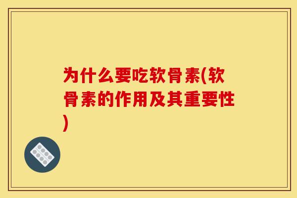 为什么要吃软骨素(软骨素的作用及其重要性)-第1张图片-关节骑士 为什么要吃软骨素(软骨素的作用及其重要性)-第1张图片-关节骑士