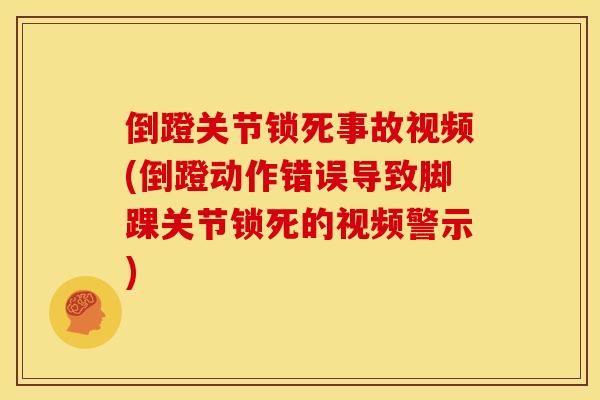 倒蹬关节锁死事故视频(倒蹬动作错误导致脚踝关节锁死的视频警示)