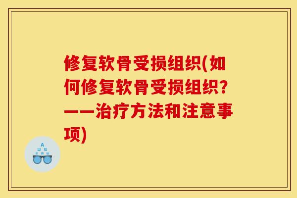 修复软骨受损组织(如何修复软骨受损组织？——治疗方法和注意事项)