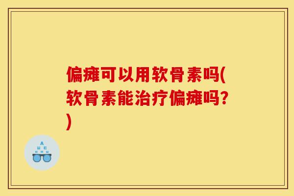 偏瘫可以用软骨素吗(软骨素能治疗偏瘫吗？)