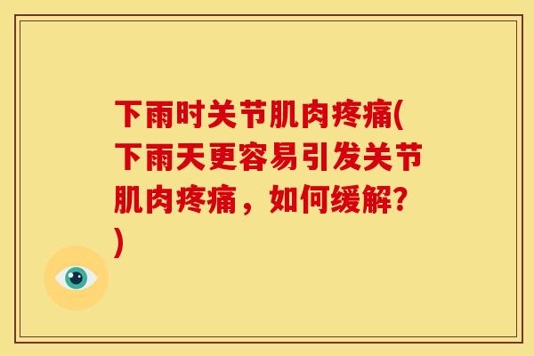 下雨时关节肌肉疼痛(下雨天更容易引发关节肌肉疼痛，如何缓解？)