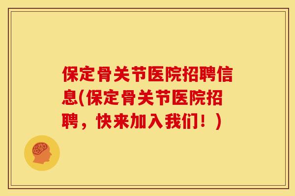 保定骨关节医院招聘信息(保定骨关节医院招聘，快来加入我们！)