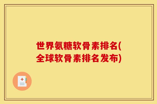 世界氨糖软骨素排名(全球软骨素排名发布)