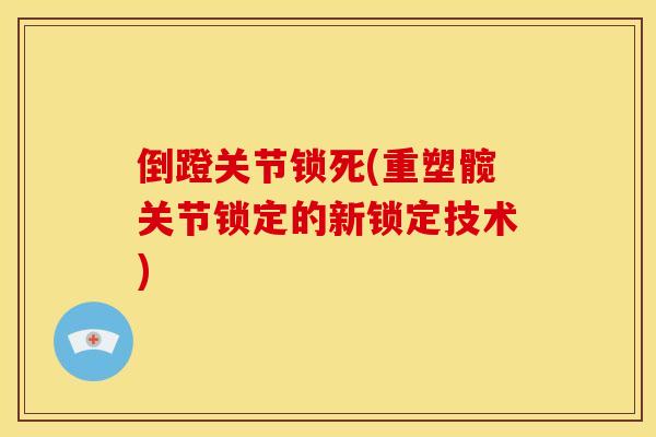 倒蹬关节锁死(重塑髋关节锁定的新锁定技术)