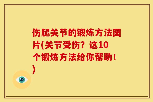 伤腿关节的锻炼方法图片(关节受伤？这10个锻炼方法给你帮助！)