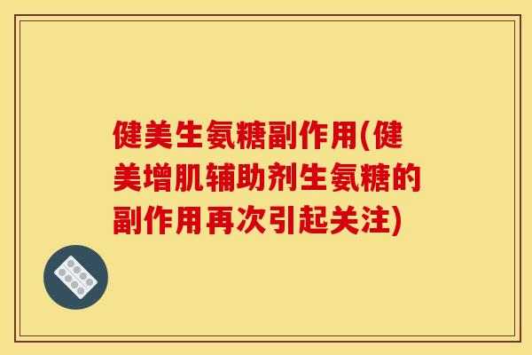 健美生氨糖副作用(健美增肌辅助剂生氨糖的副作用再次引起关注)-第1张图片-关节骑士
