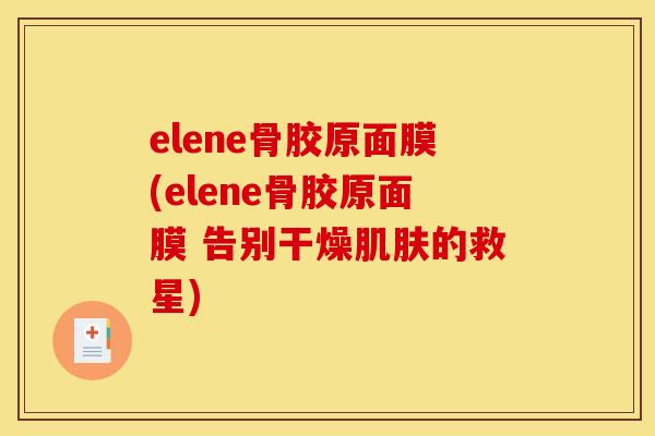 elene骨胶原面膜(elene骨胶原面膜 告别干燥肌肤的救星)